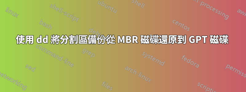 使用 dd 將分割區備份從 MBR 磁碟還原到 GPT 磁碟