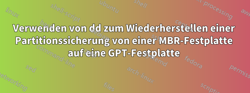 Verwenden von dd zum Wiederherstellen einer Partitionssicherung von einer MBR-Festplatte auf eine GPT-Festplatte