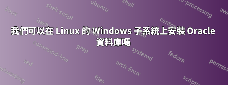 我們可以在 Linux 的 Windows 子系統上安裝 Oracle 資料庫嗎