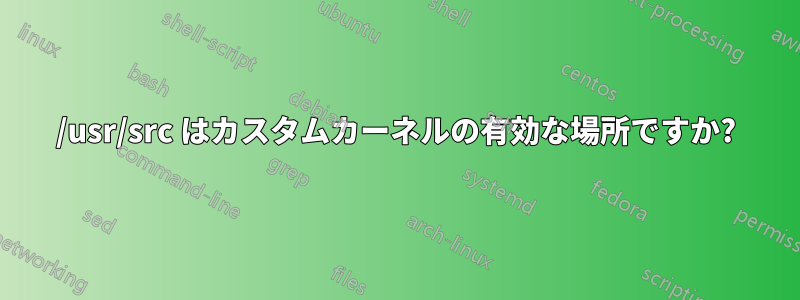 /usr/src はカスタムカーネルの有効な場所ですか?