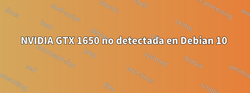 NVIDIA GTX 1650 no detectada en Debian 10