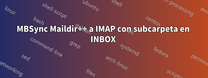 MBSync Maildir++ a IMAP con subcarpeta en INBOX