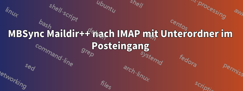 MBSync Maildir++ nach IMAP mit Unterordner im Posteingang