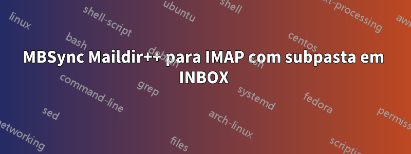 MBSync Maildir++ para IMAP com subpasta em INBOX