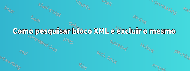 Como pesquisar bloco XML e excluir o mesmo