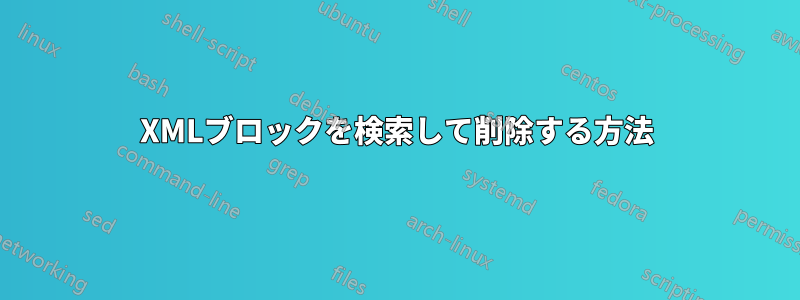 XMLブロックを検索して削除する方法
