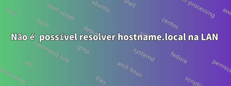 Não é possível resolver hostname.local na LAN