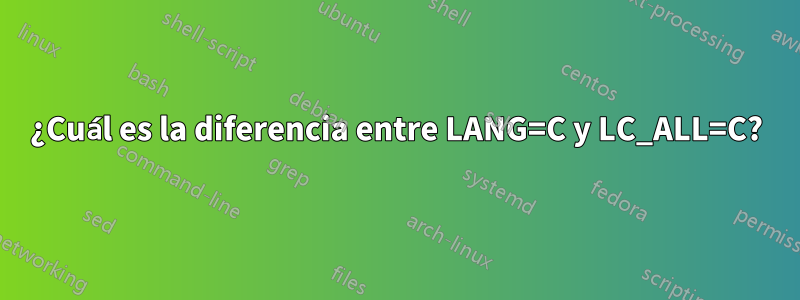 ¿Cuál es la diferencia entre LANG=C y LC_ALL=C?