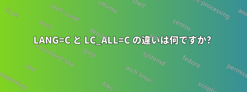 LANG=C と LC_ALL=C の違いは何ですか?