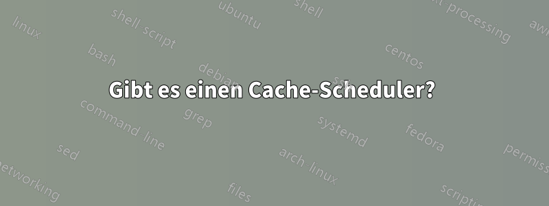 Gibt es einen Cache-Scheduler?