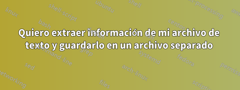 Quiero extraer información de mi archivo de texto y guardarlo en un archivo separado