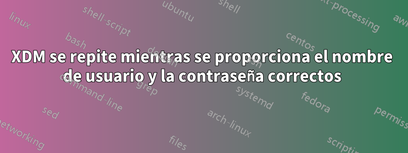 XDM se repite mientras se proporciona el nombre de usuario y la contraseña correctos