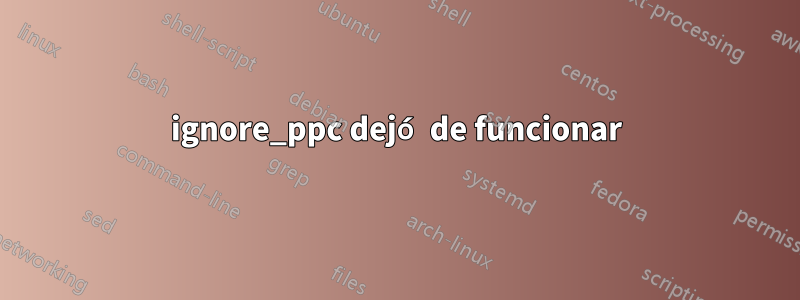 ignore_ppc dejó de funcionar