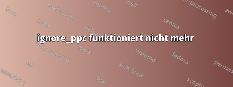 ignore_ppc funktioniert nicht mehr