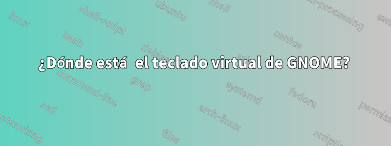¿Dónde está el teclado virtual de GNOME?