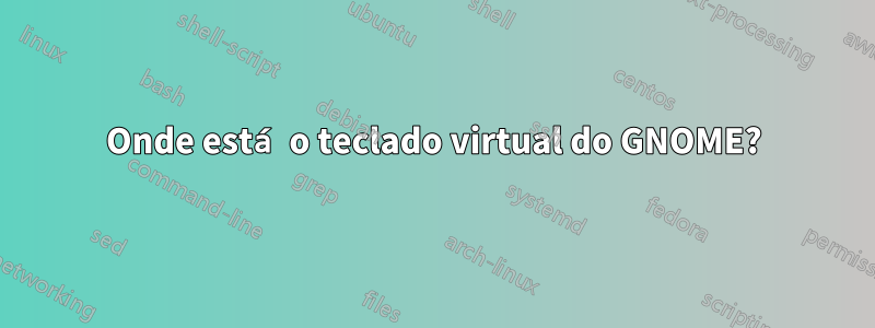 Onde está o teclado virtual do GNOME?