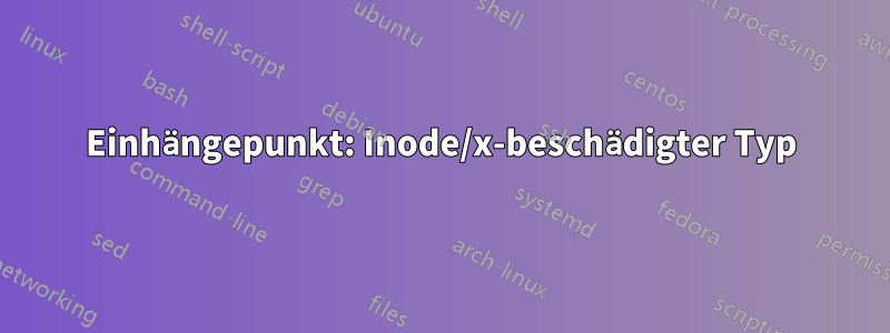 Einhängepunkt: Inode/x-beschädigter Typ