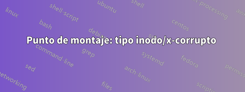 Punto de montaje: tipo inodo/x-corrupto