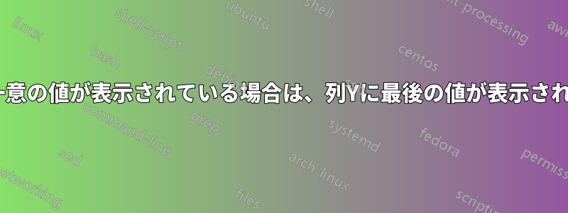 列Xに一意の値が表示されている場合は、列Yに最後の値が表示されます。
