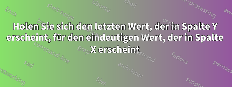Holen Sie sich den letzten Wert, der in Spalte Y erscheint, für den eindeutigen Wert, der in Spalte X erscheint
