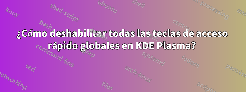 ¿Cómo deshabilitar todas las teclas de acceso rápido globales en KDE Plasma?