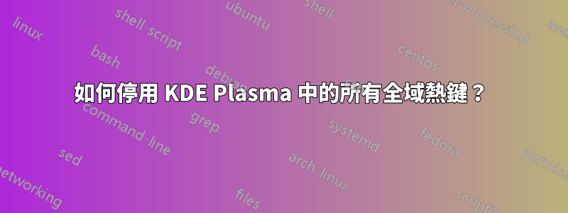 如何停用 KDE Plasma 中的所有全域熱鍵？