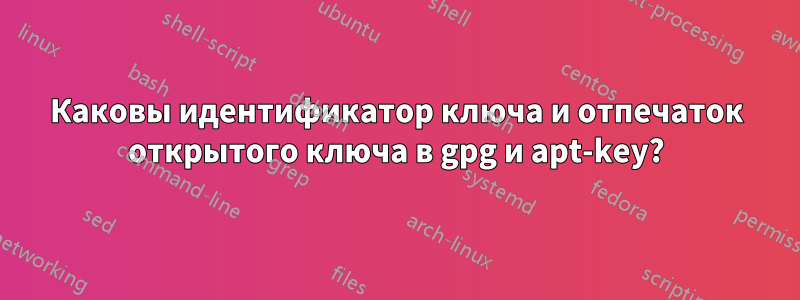 Каковы идентификатор ключа и отпечаток открытого ключа в gpg и apt-key?