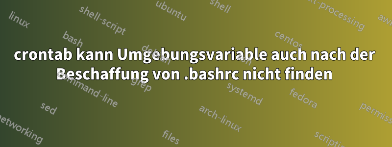 crontab kann Umgebungsvariable auch nach der Beschaffung von .bashrc nicht finden