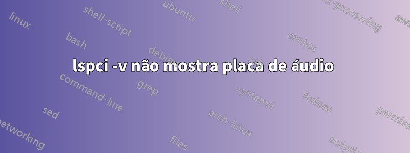 lspci -v não mostra placa de áudio