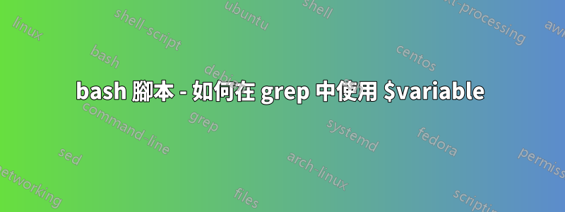 bash 腳本 - 如何在 grep 中使用 $variable