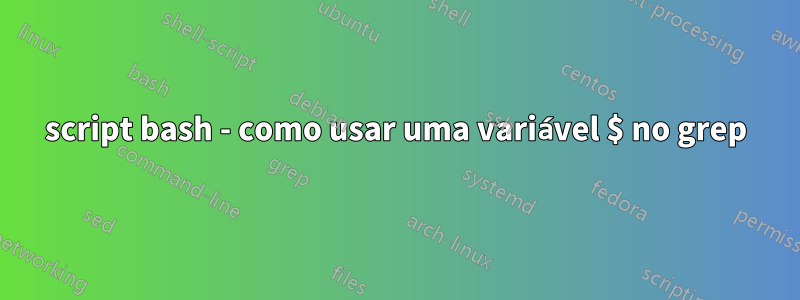 script bash - como usar uma variável $ no grep