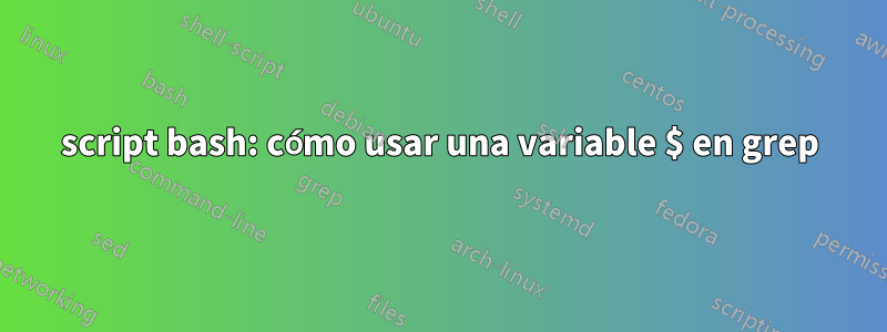 script bash: cómo usar una variable $ en grep