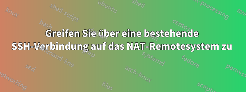 Greifen Sie über eine bestehende SSH-Verbindung auf das NAT-Remotesystem zu