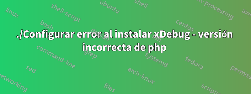./Configurar error al instalar xDebug - versión incorrecta de php