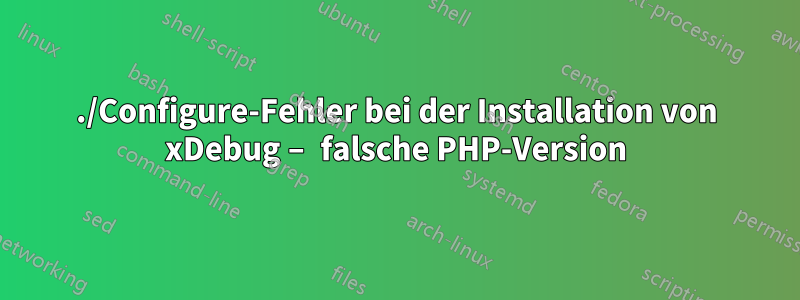 ./Configure-Fehler bei der Installation von xDebug – falsche PHP-Version