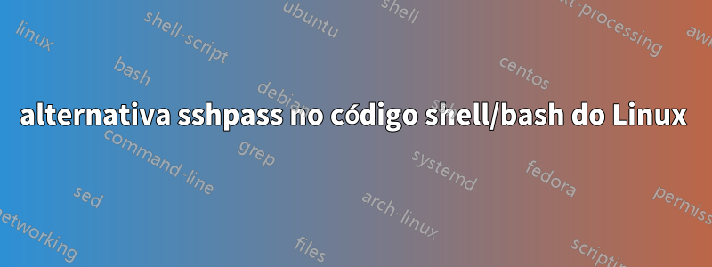 alternativa sshpass no código shell/bash do Linux