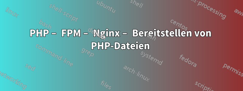 PHP – FPM – Nginx – Bereitstellen von PHP-Dateien