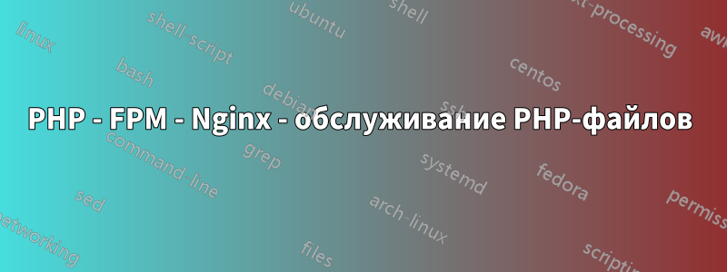 PHP - FPM - Nginx - обслуживание PHP-файлов