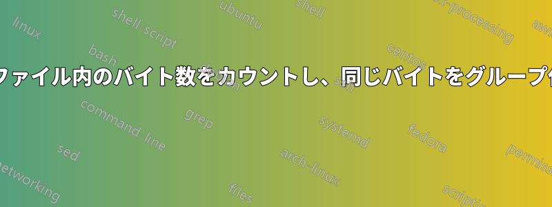 非常に大きなファイル内のバイト数をカウントし、同じバイトをグループ化する方法は? 