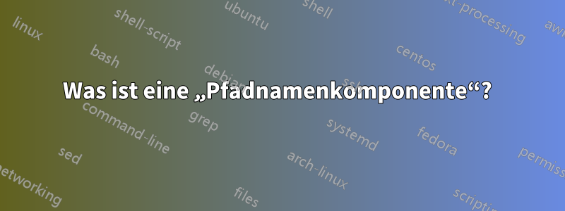 Was ist eine „Pfadnamenkomponente“? 