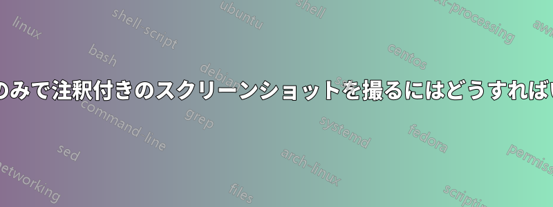 キーボードのみで注釈付きのスクリーンショットを撮るにはどうすればいいですか?