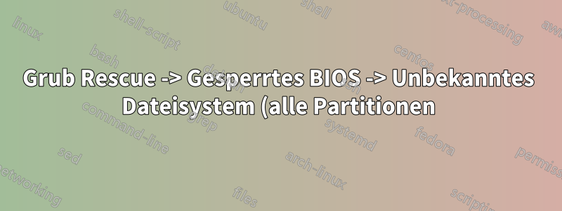 Grub Rescue -> Gesperrtes BIOS -> Unbekanntes Dateisystem (alle Partitionen)
