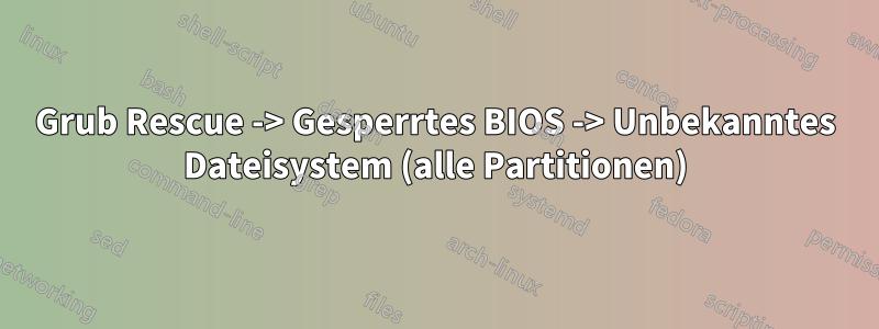 Grub Rescue -> Gesperrtes BIOS -> Unbekanntes Dateisystem (alle Partitionen)