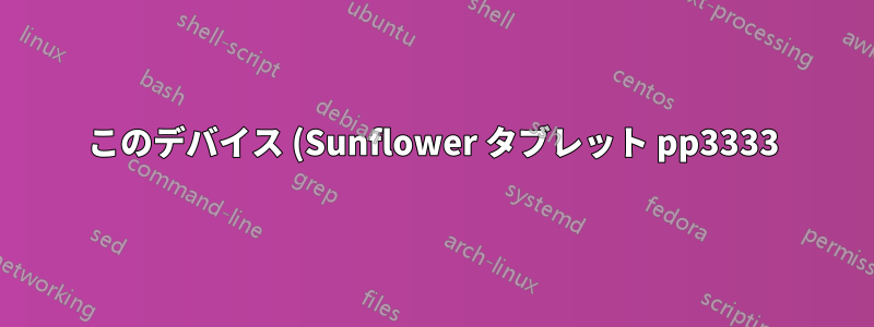 このデバイス (Sunflower タブレット pp3333) と必要な Linux ドライバーの識別に役立つ情報