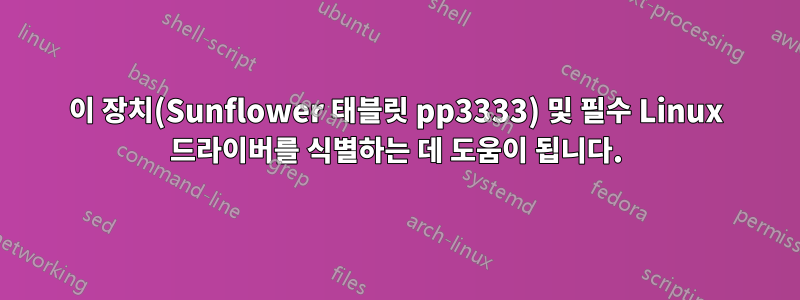 이 장치(Sunflower 태블릿 pp3333) 및 필수 Linux 드라이버를 식별하는 데 도움이 됩니다.