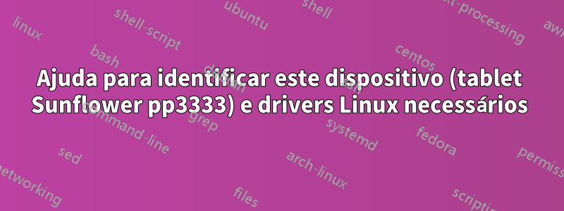 Ajuda para identificar este dispositivo (tablet Sunflower pp3333) e drivers Linux necessários