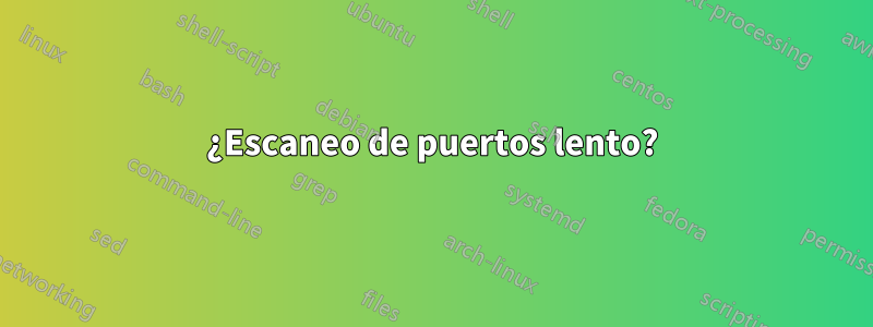 ¿Escaneo de puertos lento?