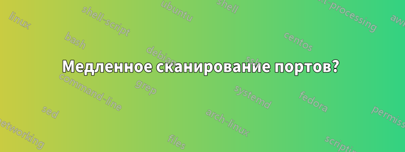 Медленное сканирование портов?