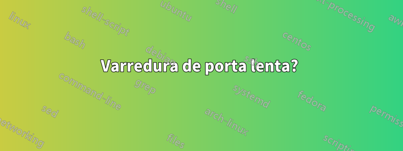 Varredura de porta lenta?