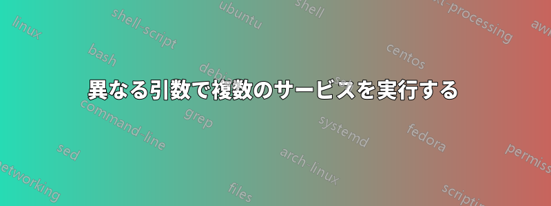 異なる引数で複数のサービスを実行する